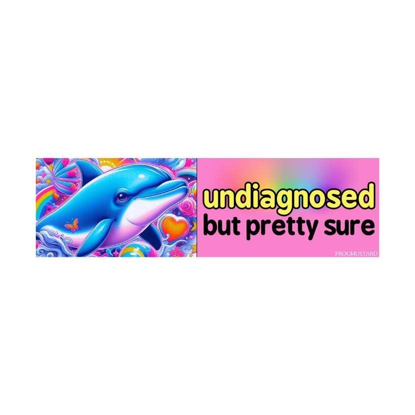 Undiagnosed, but Pretty Sure Bumper Sticker