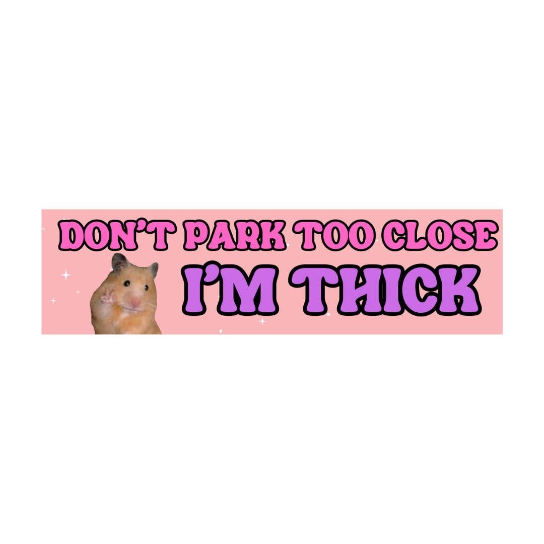 Don't Park Too Close I'm Thick Bumper Sticker