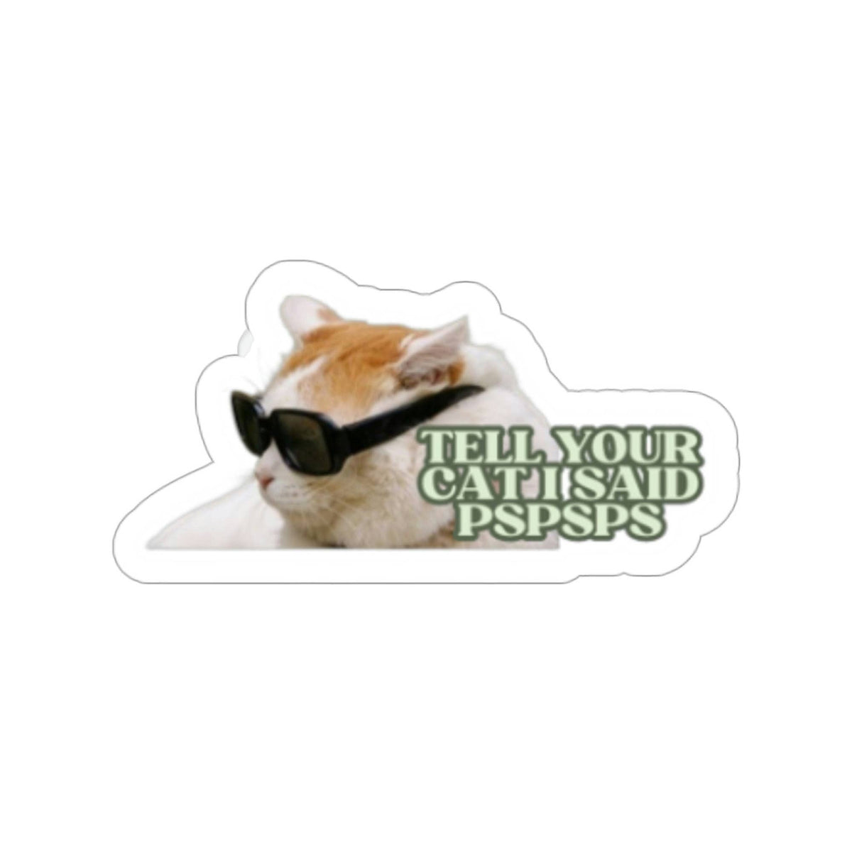 Tell Your Cat I said Pspsps Cool Cat Sticker